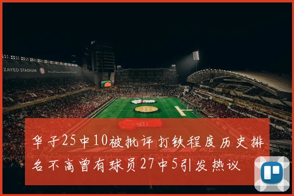 华子25中10被批评打铁程度历史排名不高曾有球员27中5引发热议