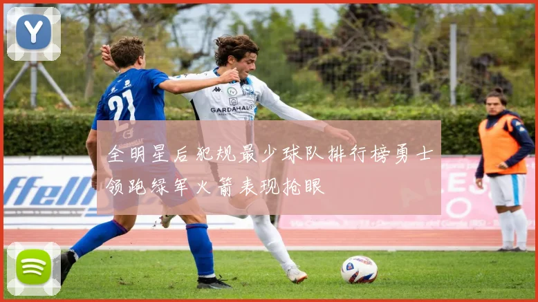 全明星后犯规最少球队排行榜勇士领跑绿军火箭表现抢眼