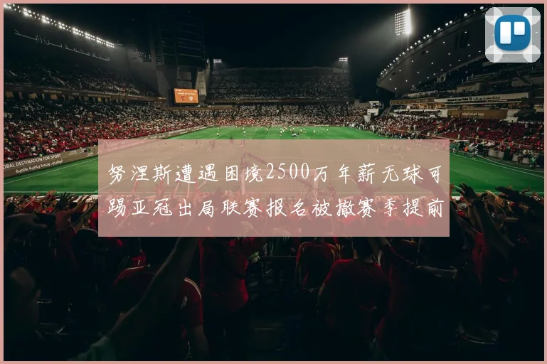 努涅斯遭遇困境2500万年薪无球可踢亚冠出局联赛报名被撤赛季提前结束